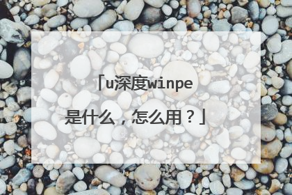 u深度winpe是什么,怎么用?
