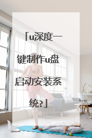 u深度一键制作u盘启动安装系统?