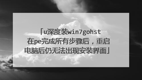 u深度装win7gohst 在pe完成所有步骤后,重启电脑后仍无法出现安装界面