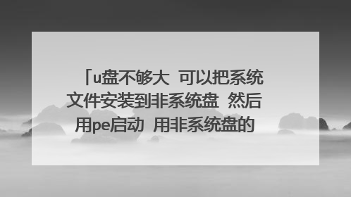 u盘不够大 可以把系统文件安装到非系统盘 然后用pe启动 用非系统盘的那个系统文件装系统吗
