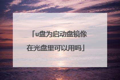 u盘为启动盘镜像在光盘里可以用吗