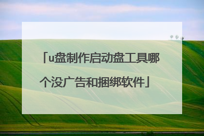 u盘制作启动盘工具哪个没广告和捆绑软件