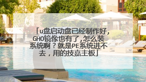 u盘启动盘已经制作好,GHO镜像也有了,怎么装系统啊?就是PE系统进不去,用的技嘉主板