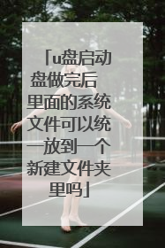 u盘启动盘做完后 里面的系统文件可以统一放到一个新建文件夹里吗