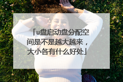 u盘启动盘分配空间是不是越大越来,大小各有什么好处