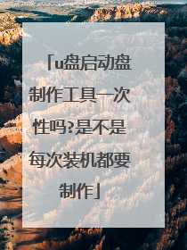 u盘启动盘制作工具一次性吗?是不是每次装机都要制作
