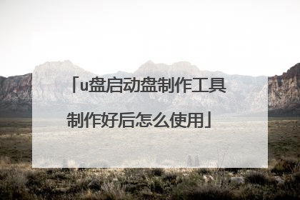 u盘启动盘制作工具制作好后怎么使用
