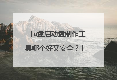 u盘启动盘制作工具哪个好又安全?