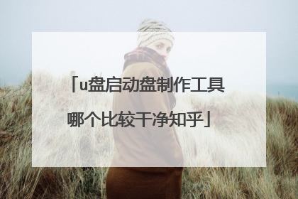 u盘启动盘制作工具哪个比较干净知乎