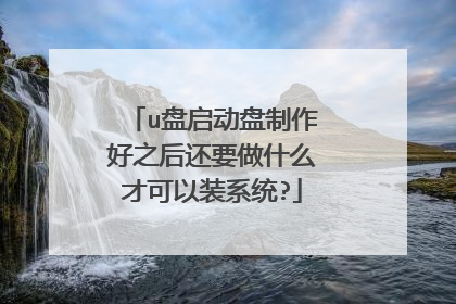 u盘启动盘制作好之后还要做什么才可以装系统?