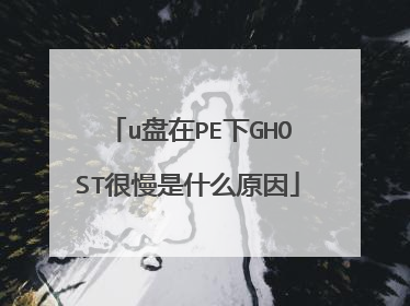 u盘在PE下GHOST很慢是什么原因