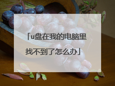 u盘在我的电脑里找不到了怎么办
