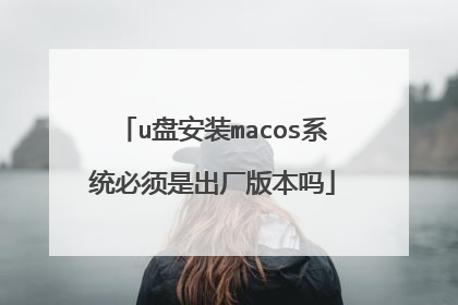 u盘安装macos系统必须是出厂版本吗