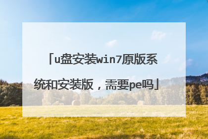 u盘安装win7原版系统和安装版，需要pe吗