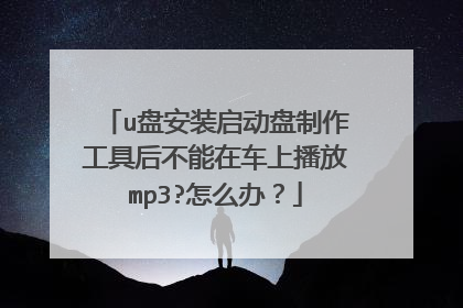 u盘安装启动盘制作工具后不能在车上播放mp3?怎么办？