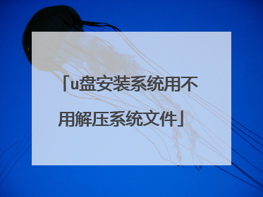 u盘安装系统用不用解压系统文件