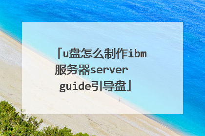 u盘怎么制作ibm服务器server guide引导盘