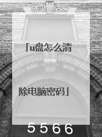 u盘怎么清除电脑密码