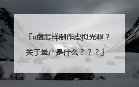 u盘怎样制作虚拟光驱？关于量产是什么？？？