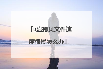 u盘拷贝文件速度很慢怎么办