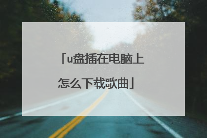 u盘插在电脑上怎么下载歌曲