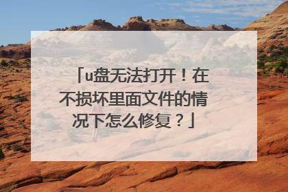 u盘无法打开!在不损坏里面文件的情况下怎么修复?