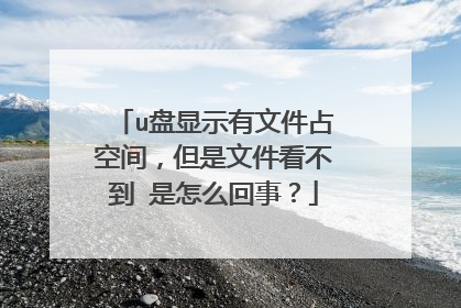 u盘显示有文件占空间,但是文件看不到 是怎么回事?
