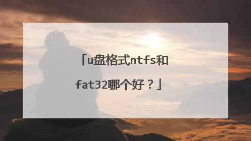 u盘格式ntfs和fat32哪个好?