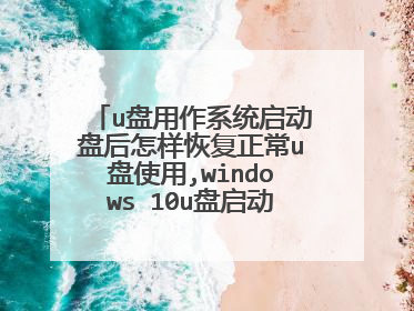 u盘用作系统启动盘后怎样恢复正常u盘使用,windows 10u盘启动盘怎样恢复成普通