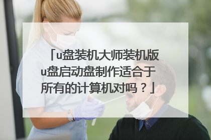 u盘装机大师装机版u盘启动盘制作适合于所有的计算机对吗？