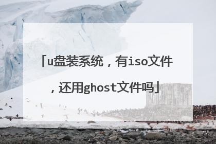 u盘装系统,有iso文件,还用ghost文件吗