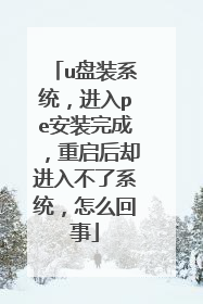 u盘装系统,进入pe安装完成,重启后却进入不了系统,怎么回事