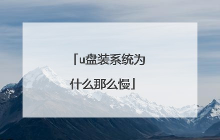 u盘装系统为什么那么慢