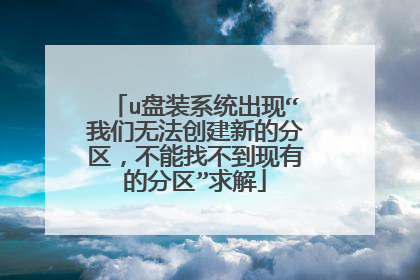 u盘装系统出现“我们无法创建新的分区,不能找不到现有的分区”求解
