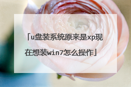 u盘装系统原来是xp现在想装win7怎么操作