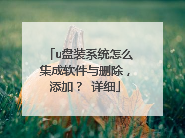 u盘装系统怎么集成软件与删除,添加? 详细