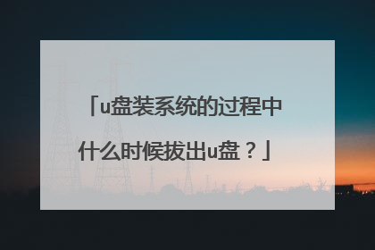 u盘装系统的过程中什么时候拔出u盘?