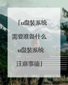 u盘装系统需要准备什么 u盘装系统注意事项