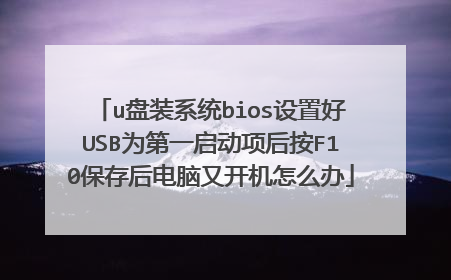 u盘装系统bios设置好USB为第一启动项后按F10保存后电脑又开机怎么办
