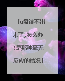 u盘读不出来了,怎么办?是那种毫无反应的情况