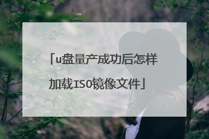 u盘量产成功后怎样加载ISO镜像文件