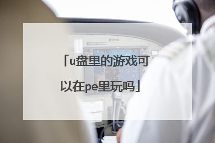 u盘里的游戏可以在pe里玩吗