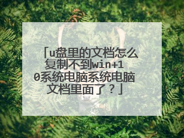 u盘里的文档怎么复制不到win+10系统电脑系统电脑文档里面了?