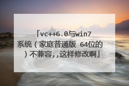 vc++6.0与win7系统(家庭普通版 64位的)不兼容,,这样修改啊