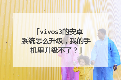 vivos3的安卓系统怎么升级,我的手机里升级不了?