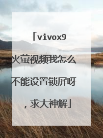 vivox9火萤视频我怎么不能设置锁屏呀,求大神解