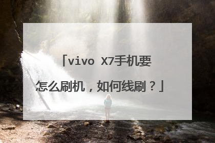 vivo X7手机要怎么刷机,如何线刷?