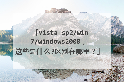 vista sp2/win7/windows2008,这些是什么?区别在哪里?