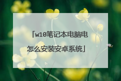 w10笔记本电脑电怎么安装安卓系统
