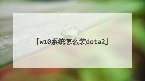 w10系统怎么装dota2